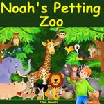 Noah's Petting Zoo: Help Kids ages 3 4 5 6 7 8 Go to Sleep With a Smile (Illustrated Bedtime Stories for Children Ages 3-5, that Every Parent will Enjoy Book 1)