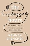 The Unplugged Hours: Cultivating a Life of Presence in a Digitally Connected World