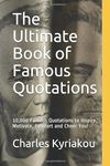 The Ultimate Book of Famous Quotations: 10,000 Famous Quotations to Inspire, Motivate, Comfort and Cheer You!