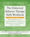 The Dialectical Behavior Therapy Skills Workbook: Practical DBT Exercises for Learning Mindfulness, Interpersonal Effectiveness, Emotion Regulation, and ... (A New Harbinger Self-Help Workbook)