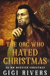 The Orc Who Hated Christmas (An MM Monster Christmas Book 1)