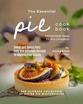 The Essential Pie Cookbook: Homemade Ideas for Any Occasion (The Ultimate Collection of Divine Pie Masterpieces)