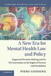 A New Era for Mental Health Law and Policy: Supported Decision-Making and the UN Convention on the Rights of Persons with Disabilities (Cambridge Disability Law and Policy Series)