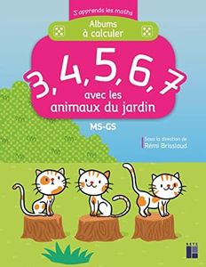 3, 4, 5, 6, 7 avec les animaux du jardin: Albums à calculer - MS-GS - J'apprends les maths maternelle