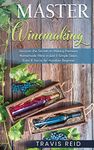 Master Winemaking: Discover the Secrets to Making Premium Homemade Wine in Just 5 Simple Steps, Even If You're An Absolute Beginner