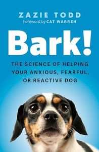 Bark!: the science of helping your anxious, fearful, or reactive dog