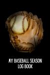 My Baseball Season Log Book: Player Log Book For Baseball Players, Coaches and Lovers To Record and Track Practice, Games, Scores and Performance