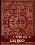 Reloading Data Log Book: Ammo Reloading Journal Sheets for Reloaders to Track and Record Ammunition Handloading Details