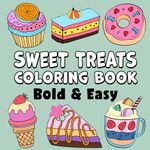 Sweet Treats Bold & Easy Coloring Book: Simple Large Print Cupcakes, Candies and Desserts Designs for Adults, Kids & Beginners