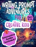 Writing Prompt Adventures For Creative Kids: A Fun-Filled Workbook with Exciting Prompts, Questions, and Tips to Inspire Young Writers Aged 8-12