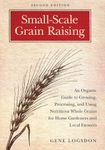 Small-scale Grain Raising: An Organic Guide to Growing, Processing, and Using Nutritious Whole Grains, for Home Gardeners and Local Farmers: An ... ... Home Gardeners and Local Farmers, 2nd Edition