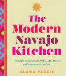 The Modern Navajo Kitchen: Homestyle Recipes that Celebrate the Flavors and Traditions of the Diné