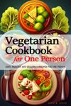 Vegetarian Cookbook for One Person - 240+ Vegetarian Recipes Perfectly Portioned for One Person: Easy, Healthy and Delicious Recipes for One Person - The Vegetarian Cookbook for One Person