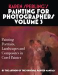 Karen Sperling's Painting for Photographers Volume 3: Painting Portraits, Landscapes and Composites in Corel Painter