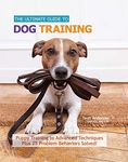 The Ultimate Guide to Dog Training: Puppy Training to Advanced Techniques plus 25 Problem Behaviors Solved! (CompanionHouse Books) Manners, Housetraining, Tricks, and More, with Positive Reinforcement