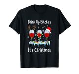 Drink Up Bitch It's Christmas Adult Humor Xmas Wine T-Shirt