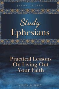 Study Ephesians: Practical Lessons on Living Out Your Faith