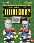 Who Invented the Television?: Sarnoff vs. Farnsworth (STEM Smackdown (Alternator Books ® ))