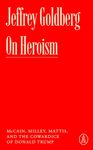 On Heroism: McCain, Milley, Mattis, and the Cowardice of Donald Trump