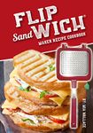 Flip Sandwich® Maker Recipe Cookbook: Unlimited Delicious Copper Pan Non-Stick Stovetop Panini Grill Press Recipes (Panini Press Grill Series Book 1)