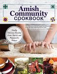 Amish Community Cookbook: Simply Delicious Recipes from Amish and Mennonite Homes (Fox Chapel Publishing) 294 Easy, Authentic, Old-Fashioned Recipes for Hearty Comfort Food to Bring Families Together