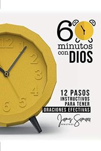 60 Minutos con Dios : 12 Pasos instructivos para tener oraciones efectivas (Spanish Edition)