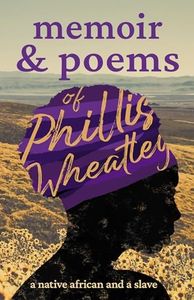 Memoir & Poems of Phillis Wheatley: A Native African and a Slave