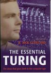 The Essential Turing: Seminal Writings in Computing, Logic, Philosophy, Artificial Intelligence, and Artificial Life plus The Secrets of Enigma