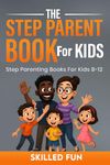 The Essential Step Parent Books for Kids 8 to 12: Step-parenting Handbook for Kids