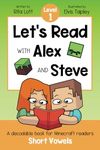 Let's Read With Alex and Steve! Level 1 - Short Vowels and CVC Words: A Decodable Book for Minecraft Readers