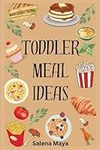 Toddler Meal Ideas: 40+kids friendly meal ideas for picky eaters, lunch ideas, healthy meal (A cookbook)