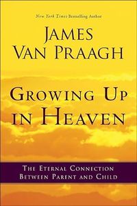 Growing Up in Heaven: The Eternal Connection Between Parent and Child