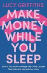 Make Money While You Sleep: How to Turn Your Knowledge into Online Courses That Make You Money 24hrs a Day