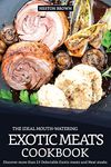 The Ideal Mouth-watering Exotic Meats Cookbook: Discover more than 25 Delectable Exotic meats and Meat steaks