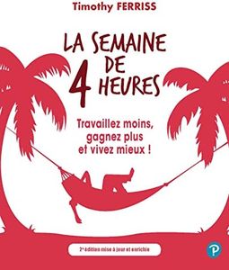 La semaine de 4 heures: Travaillez moins, gagnez plus et vivez mieux !