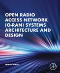 OPEN RADIO ACCESS NETWORK (O-RAN) SYSTEMS ARCHITECTURE AND DESIGN, 1ST EDITION