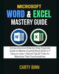 MICROSOFT WORD & EXCEL MASTERY GUIDE: Comprehensive Step-by-Step Practical Guide to Master Excel & Word 2022 in 7 Days or Less + Secret Tips & Tricks to Maximize Their Functionalities