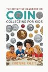 The Definitive Handbook on Coin Collecting for Kids (Coin Mastery Essentials)