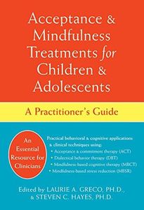 Acceptance and Mindfulness Treatments for Children and Adolescents: A Practitioner's Guide
