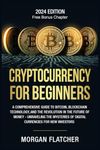 Cryptocurrency For Beginners: A Comprehensive Guide to Bitcoin, Blockchain Technology, and the Revolution in the Future of Money - Unraveling the Mysteries of Digital Currencies for New Investors