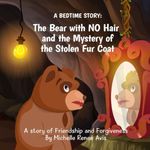 A Bedtime Story Book: The Bear with no Hair and the Mystery of the Stolen Fur Coat!: A Story of Friendship and Forgiveness