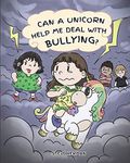 Can A Unicorn Help Me Deal With Bullying?: A Cute Children Story To Teach Kids To Deal with Bullying in School.: 4 (My Unicorn Books)