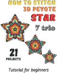 How to stitch 3D Peyote Beaded Stars - 21 projects - 7 trio: Tutorial for beginners - Beading Patterns - Beaded Stars - Native American Style, Christmas, Snowflakes
