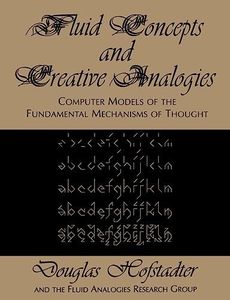 Fluid Concepts and Creative Analogies: Computer Models of the Fundamental Mechanisms of Thought