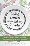 Loving Someone with an Eating Disorder: Understanding, Supporting, and Connecting with Your Partner