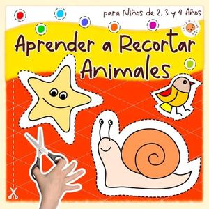 Aprender a Recortar Animales para Niños de 2, 3 y 4 Años: Libro de Cortar y Pegar para Niñas y Niños; Actividades de Preescolar; Recortables Ideales ... 2-4; Ejercicios de Grafomotricidad
