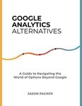 Google Analytics Alternatives: A Guide to Navigating the World of Options Beyond Google