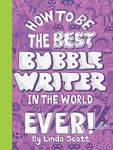 How to Be the Best Bubble Writer in the World Ever!: 1