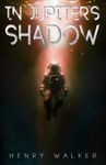 In Jupiter's Shadow: A Hard Science Fiction Thriller Set In Europa's Icy Depths