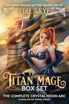 Titan Mage Box Set: The Complete Crystal Moon Arc: An Isekai Fantasy Action Adventure